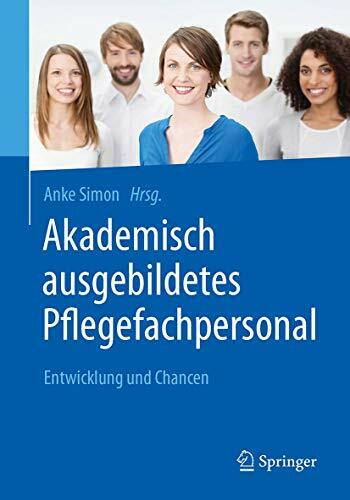 Akademisch ausgebildetes Pflegefachpersonal: Entwicklung und Chancen Akademisch ausgebildetes Pflegefachpersonal: Entwicklung und Chancen