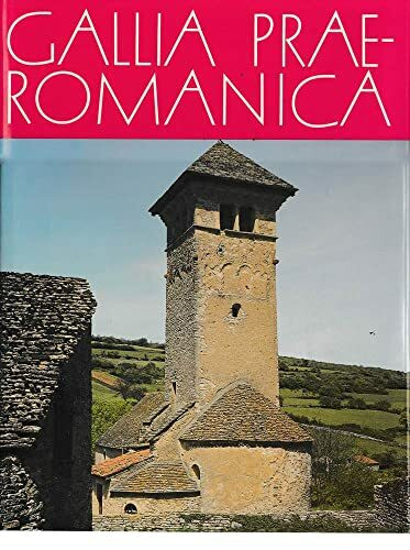 Gallia praeromanica. Die Kunst der merowingischen, karolingischen und frühromanischen Epoche in Frankreich