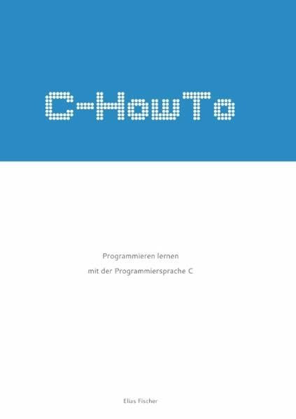 C-HowTo: Programmieren lernen mit der Programmiersprache C