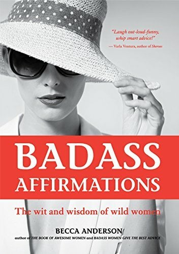 Badass Affirmations: The Wit and Wisdom of Wild Women (Inspirational Quotes for Women, Book Gift for Women, Powerful Affirmations) Badass Affirmations: The Wit and Wisdom of Wild Women (Inspirational Quotes for Women, Book Gift for Women, Powerful Affirmations)