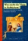 Was sucht die Maus in Bethlehem?: Neue Weihnachtsspiele für Gemeinde, Kindergarten und Schule