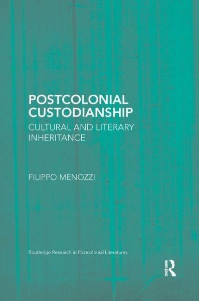 Postcolonial Custodianship: Cultural and Literary Inheritance (Routledge Research in Postcolonial Literatures)