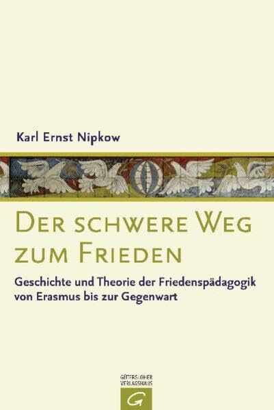 Der schwere Weg zum Frieden: Geschichte und Theorie der Friedenspädagogik von Erasmus bis zur Gegenwart