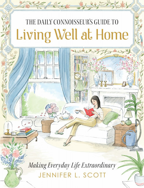 The Daily Connoisseur's Guide to Living Well at Home: Making Everyday Life Extraordinary