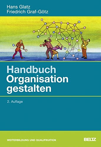 Handbuch Organisation gestalten: Für Praktiker aus Profit- und Non-Profit-Unternehmen, Trainer und Berater (Beltz Weiterbildung)