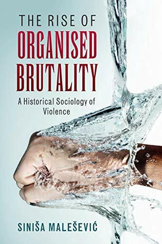 The Rise of Organised Brutality: A Historical Sociology of Violence