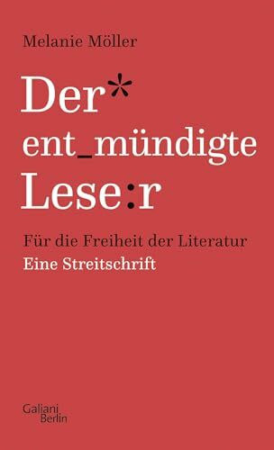 Der entmündigte Leser: Für die Freiheit der Literatur. Eine Streitschrift