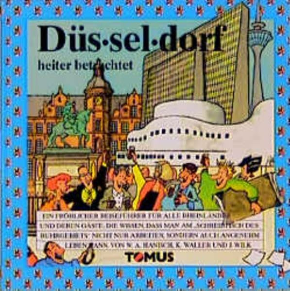 Düsseldorf heiter betrachtet: Ein fröhlicher Reiseführer für alle Rheinländer und deren Gäste, die wissen, daß man am 'Schreibtisch des Ruhrgebiets' ... kann (Tomus - Die fröhlichen Reiseführer)