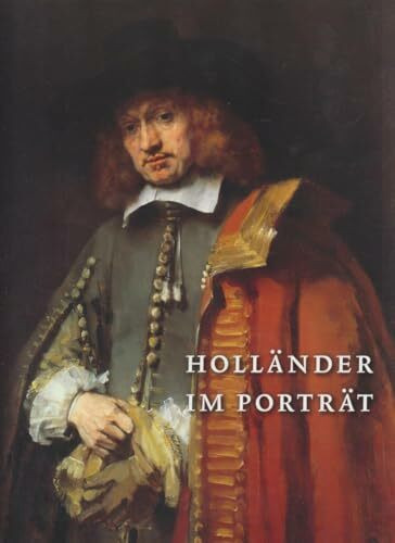 Holländer im Porträt. Meisterwerke von Rembrandt bis Frans Hals