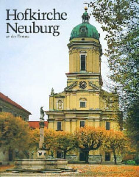 Die Hofkirche Unserer Lieben Frau zu Neuburg an der Donau: Ein Kirchenbau zwischen Reformation und Gegenreformation (Kunst in Bayern und Schwaben)
