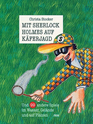 Mit Sherlock Holmes auf Käferjagd: Und 99 andere Spiele im Wasser, Gelände und auf Plätzen