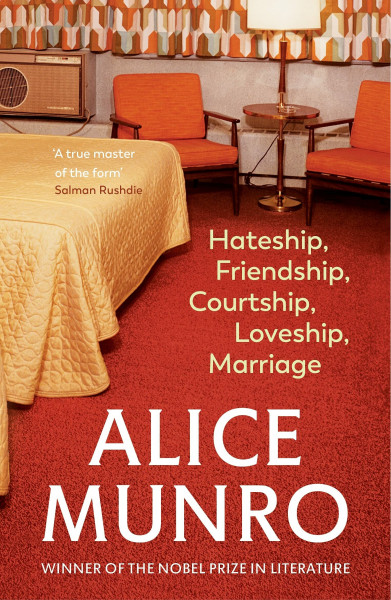 Hateship, Friendship, Courtship, Loveship, Marriage: Stories from the Nobel Prize-winning writer about memory, love, and consequence