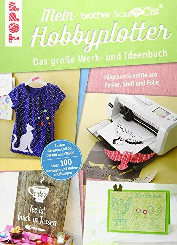 Mein Brother ScanNCut Hobbyplotter: Das große Werk- und Ideenbuch. Filigrane Schnitte aus Papier, Stoff und Folie. Zu den Geräten CM 300, CM 700 und CM 900. Über 100 Vorlagen und Videoanleitungen