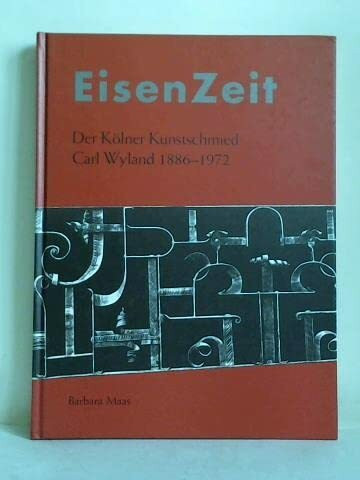 Eisenzeit /Iron Age: Der Kölner Kunstschmied Carl Wyland 1886-1972 /Carl Wyland, craft metalsmith from Cologne