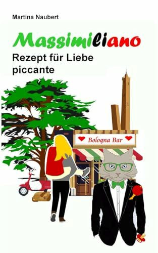 Massimiliano Rezept für Liebe piccante: Humorvolle deutsch–italienische Liebeskomödie in Italien mit Witz, Amore und Lebensfreude (Das Vermächtnis des Penato, Band 3)
