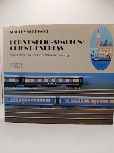 Der Venedig - Simplon - Orient - Expreß. Wiedersehen mit dem berühmtesten Zug der Welt