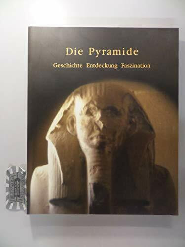 Die Pyramide: Geschichte - Entdeckung - Faszination