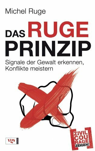 Das Ruge-Prinzip: Signale der Gewalt erkennen, Konflikte meistern Zivilcourage zeigen!