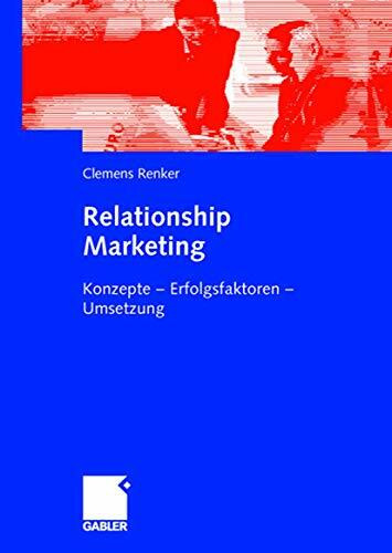 Relationship Marketing im Firmenkundengeschäft: Konzepte - Erfolgsfaktoren - Umsetzung