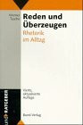 Reden und Überzeugen. Rhetorik im Alltag