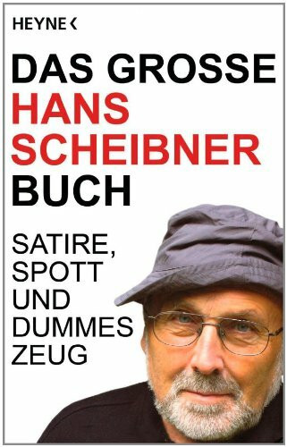 Das große Hans Scheibner Buch: Satire, Spott und dummes Zeug: Satire, Spott und dummes Zeug. Deutsche Erstausgabe