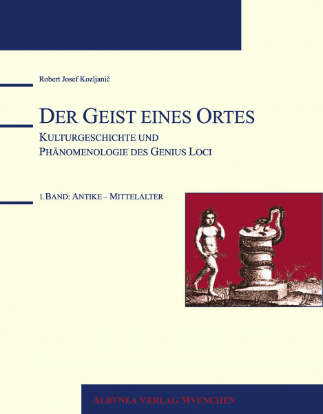Der Geist eines Ortes: Kulturgeschichte und Phänomenologie des Genius Loci - 1. Band: Antike - Mittelalter
