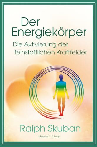 Der Energiekörper – Die Aktivierung der feinstofflichen Kraftfelder