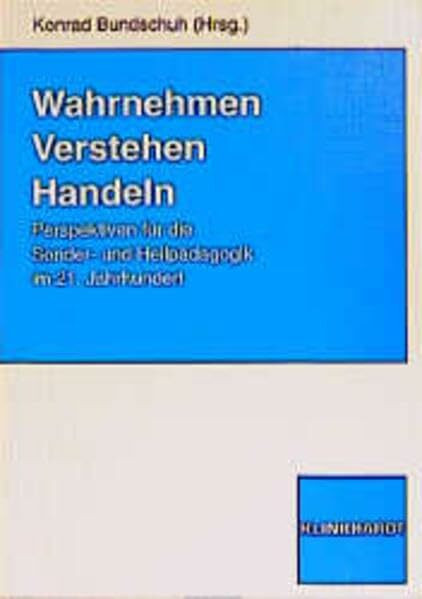 Wahrnehmen, Verstehen, Handeln. Perspektiven für die Sonder- und Heilpädagogik im 21. Jahrhundert.