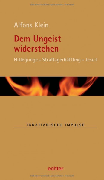 Dem Ungeist widerstehen: Hitlerjunge - Straflagerhäftling - Jesuit (Ignatianische Impulse)
