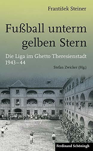 Fußball unterm gelben Stern: Die Liga im Ghetto Theresienstadt 1943-44