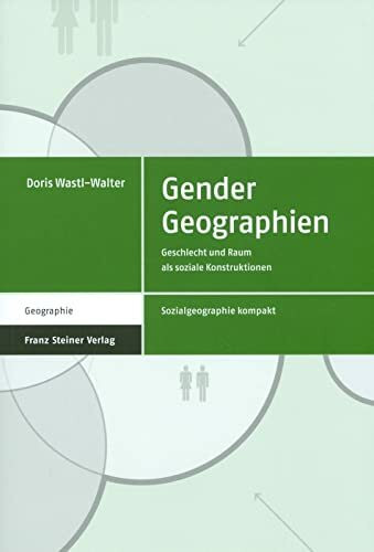 Gender Geographien. Geschlecht und Raum als soziale Konstruktionen (Sozialgeographie Kompakt Band 2)