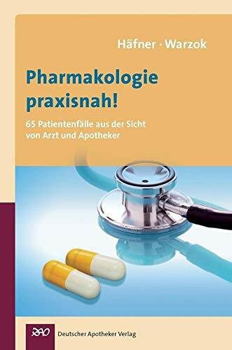 Pharmakologie praxisnah! 65 Patientenfälle aus der Sicht von Arzt und Apotheker