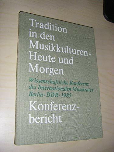 Tradition in den Musikkulturen heute und morgen. Bericht über die wissenschaftliche Konferenz des Internationalen Musikrates 2.-4. Oktober 1985