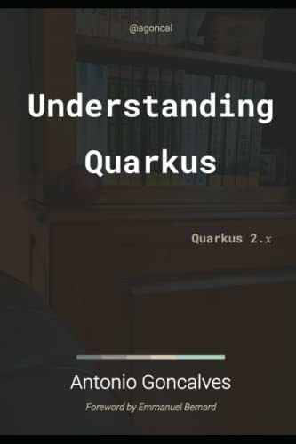 Understanding Quarkus: Quarkus 2.x (agoncal fascicles)