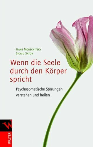 Wenn die Seele durch den Körper spricht: Psychosomatische Störungen verstehen und heilen