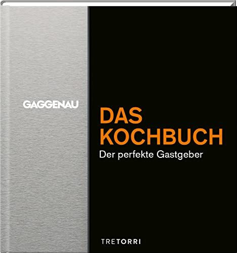 GAGGENAU - Das Kochbuch: Der perfekte Gastgeber