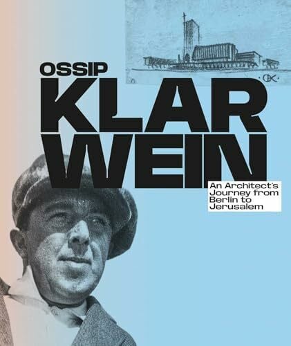 Ossip Klarwein: An Architect’s Journey from Berlin to Jerusalem [English Edition]: First comprehensive monograph on his complete oeuvre