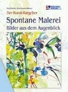 Spontane Malerei: Bilder aus dem Augenblick