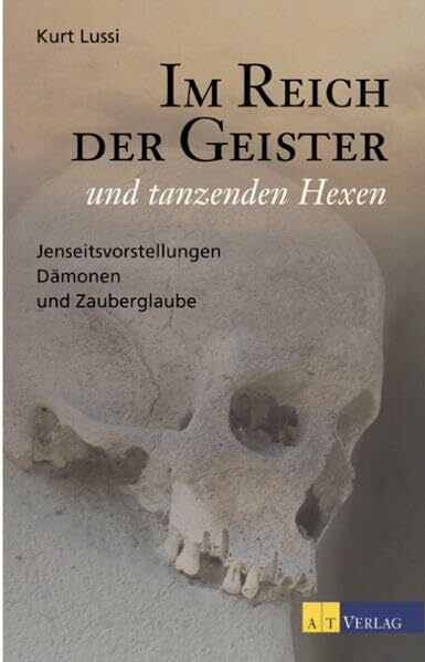 Im Reich der Geister und tanzenden Hexen: Jenseitsvorstellungen und Dämonenglaube im Alpenraum