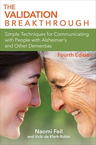 The Validation Breakthrough: Simple Techniques for Communicating With People With Alzheimer's Disease and Other Dementias