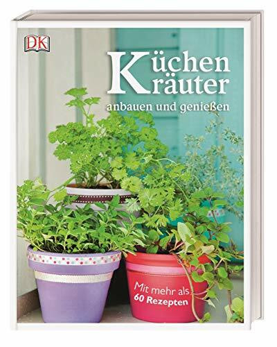 Küchenkräuter anbauen und genießen: Mit mehr als 60 Rezepten