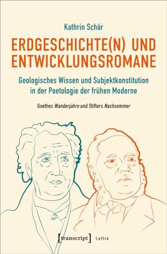 Erdgeschichte(n) und Entwicklungsromane: Geologisches Wissen und Subjektkonstitution in der Poetologie der frühen Moderne. Goethes Wanderjahre und Stifters Nachsommer (Lettre)