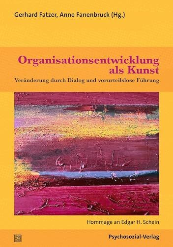 Organisationsentwicklung als Kunst: Veränderung durch Dialog und vorurteilslose Führung. Hommage an Edgar H. Schein (Therapie & Beratung)