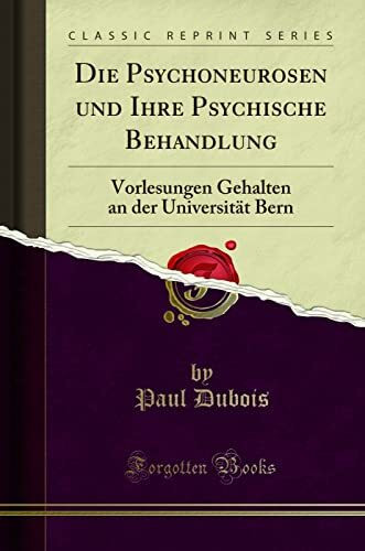 Die Psychoneurosen Und Ihre Psychische Behandlung: Vorlesungen Gehalten an Der Universität Bern (Classic Reprint)