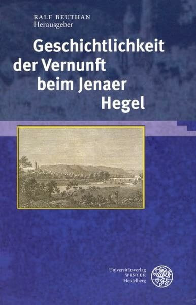 Geschichtlichkeit der Vernunft beim Jenaer Hegel (Ereignis Weimar-Jena. Kultur um 1800: Ästhetische Forschungen)