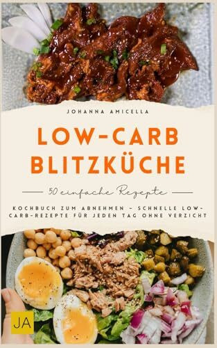 Low-Carb-Blitzküche: Kochbuch zum Abnehmen – Schnelle Low-Carb-Rezepte für jeden Tag ohne Verzicht
