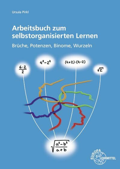Arbeitsbuch zum selbstorganisierten Lernen: Brüche, Potenzen, Binome, Wurzeln