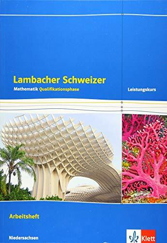 Lambacher Schweizer Mathematik Qualifikationsphase Leistungskurs/erhöhtes Anforderungsniveau - G9. Ausgabe Niedersachsen: Arbeitsheft plus Lösungen ... Schweizer. Ausgabe für Niedersachsen ab 2015)