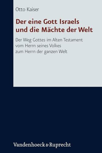 Der eine Gott Israels und die Mächte der Welt: Der Weg Gottes im Alten Testament vom Herrn seines Volkes zum Herrn der ganzen Welt (Forschungen zur ... des Alten und Neuen Testaments, Bd. 249)