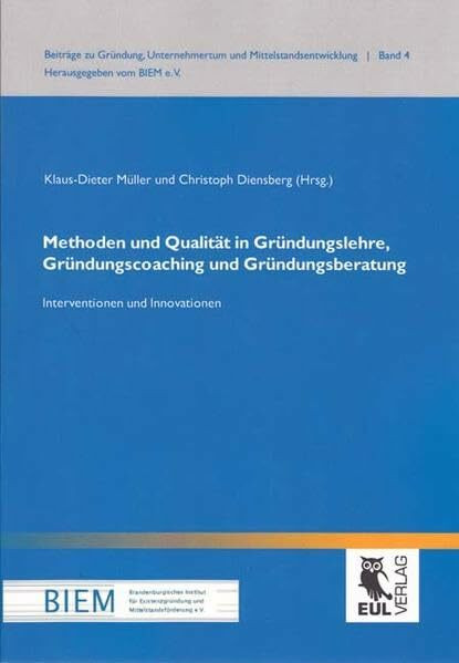 Methoden und Qualität in Gründungslehre, Gründungscoaching und Gründungsberatung: Interventionen und Innovationen (Beiträge zu Gründung, Unternehmertum und Mittelstandsentwicklung)